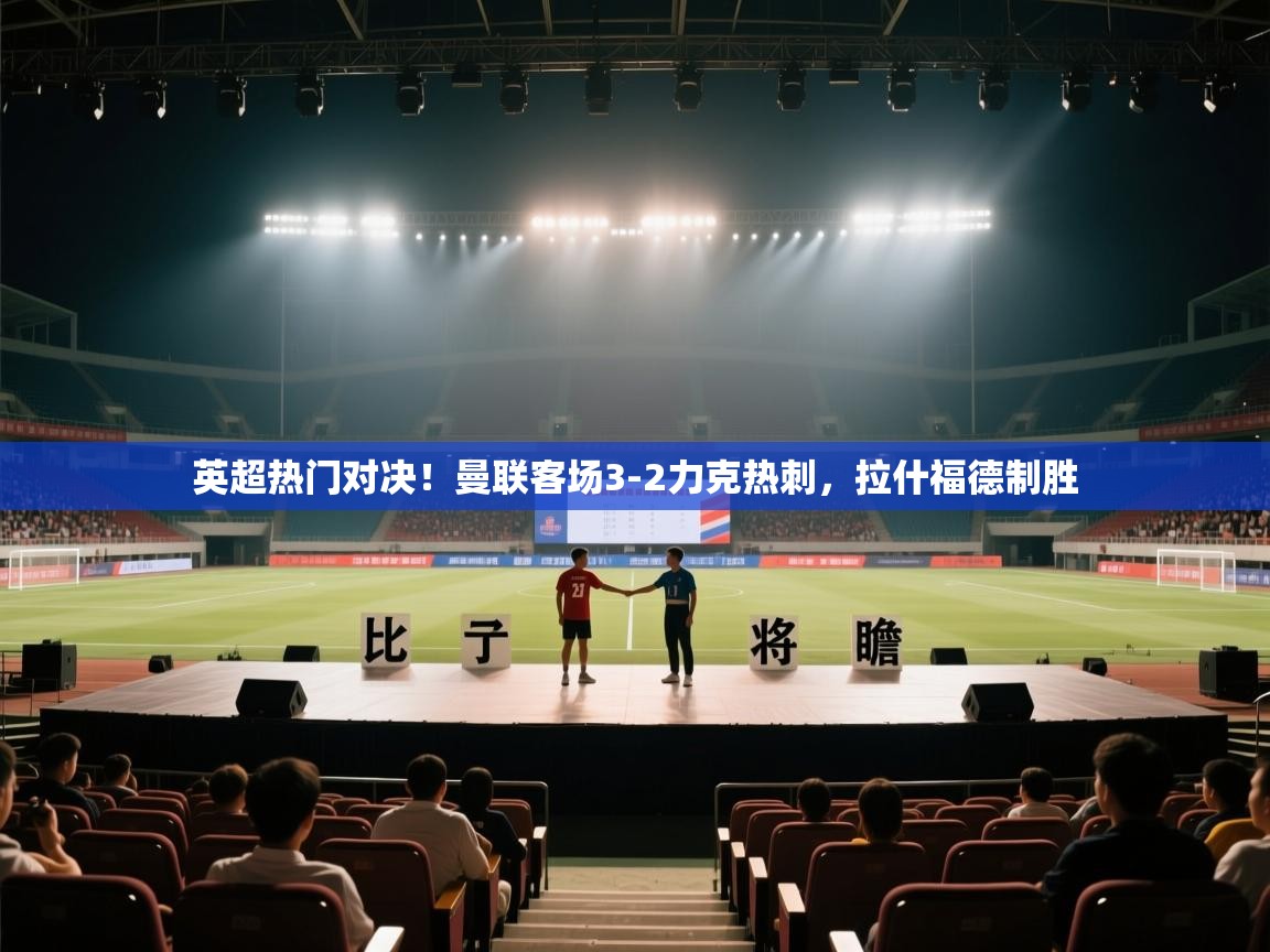 英超热门对决！曼联客场3-2力克热刺，拉什福德制胜