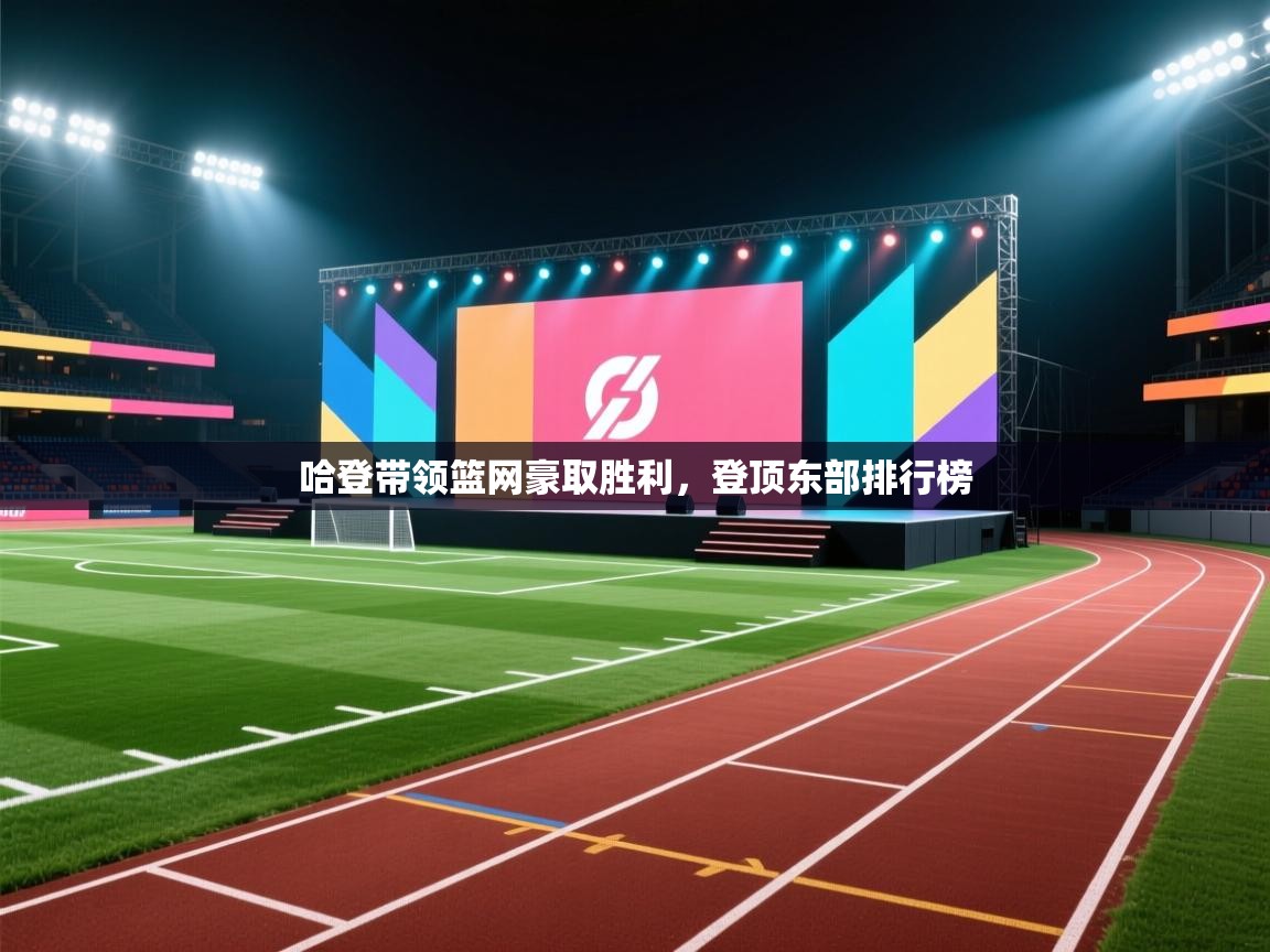 哈登带领篮网豪取胜利，登顶东部排行榜