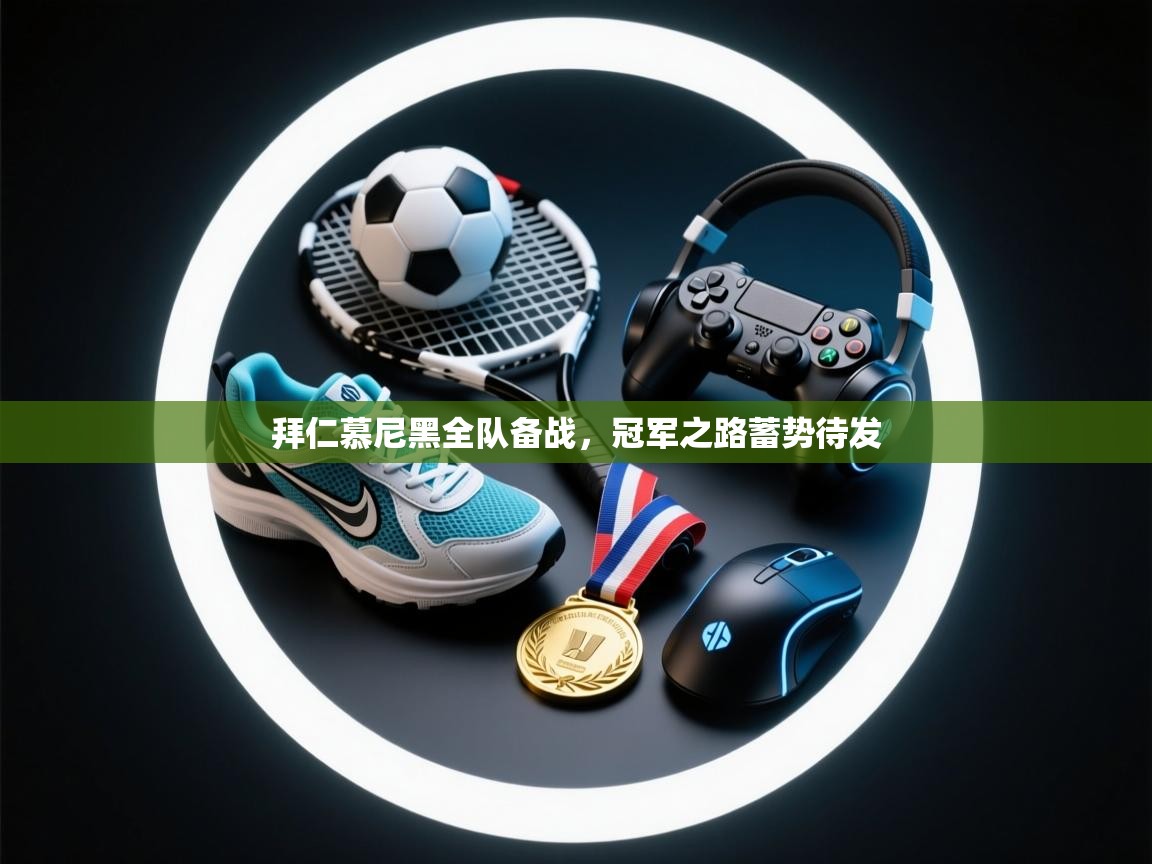 拜仁慕尼黑全队备战，冠军之路蓄势待发