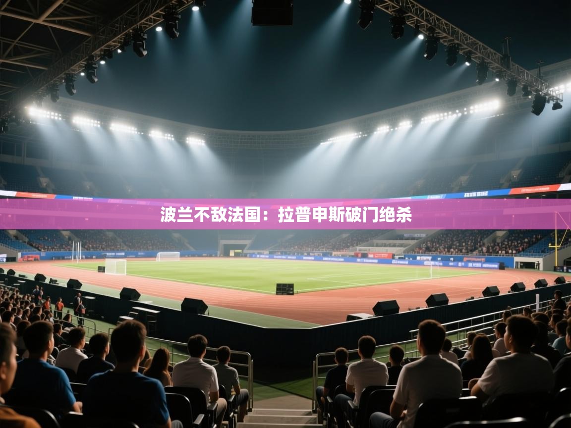 波兰不敌法国：拉普申斯破门绝杀