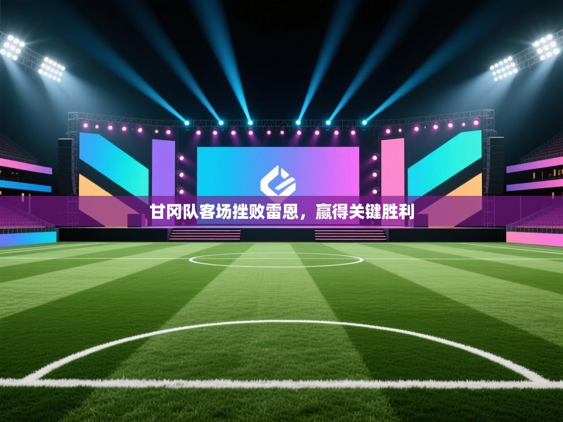 甘冈队客场挫败雷恩，赢得关键胜利  第2张