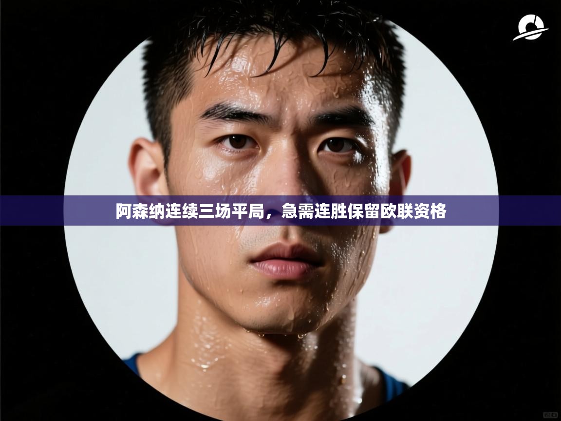 阿森纳连续三场平局,急需连胜保留欧联资格 第2张