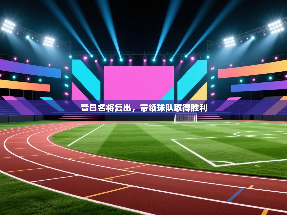 昔日名将复出，带领球队取得胜利
